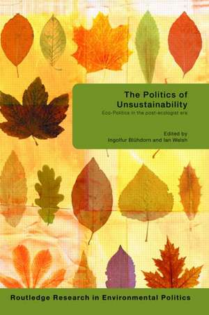 The Politics of Unsustainability: Eco-Politics in the Post-Ecologist Era de Ingolfur Bluhdorn