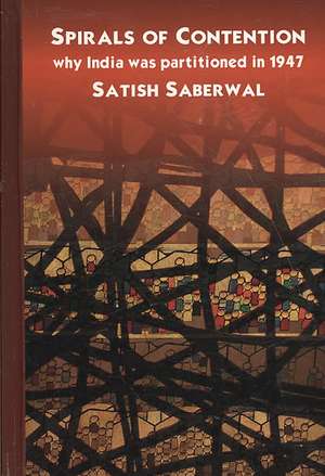 Spirals of Contention: Why India was Partitioned in 1947 de Satish Saberwal