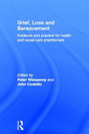 Grief, Loss and Bereavement: Evidence and Practice for Health and Social Care Practitioners de Peter Wimpenny