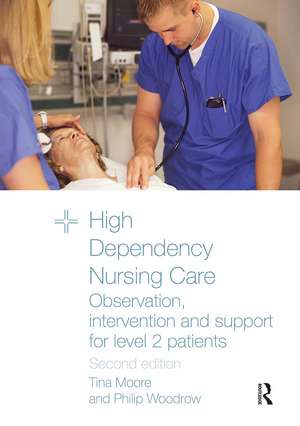 High Dependency Nursing Care: Observation, Intervention and Support for Level 2 Patients de Tina Moore