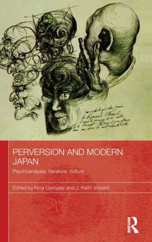 Perversion and Modern Japan: Psychoanalysis, Literature, Culture de Nina Cornyetz