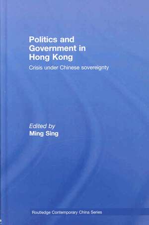 Politics and Government in Hong Kong: Crisis under Chinese sovereignty de Ming Sing