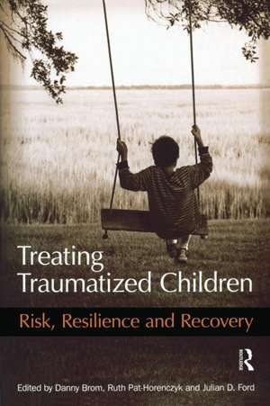 Treating Traumatized Children: Risk, Resilience and Recovery de Danny Brom