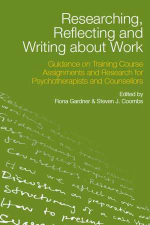 Researching, Reflecting and Writing about Work: Guidance on Training Course Assignments and Research for Psychotherapists and Counsellors de Fiona Gardner