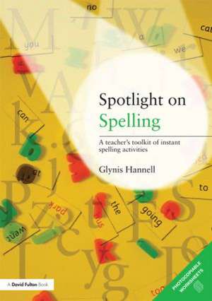 Spotlight on Spelling: A Teacher's Toolkit of Instant Spelling Activities de Glynis Hannell