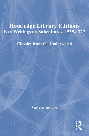 Key Writings on Subcultures, 1535-1727: Classics from the Underworld de Various