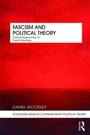 Fascism and Political Theory: Critical Perspectives on Fascist Ideology de Daniel Woodley