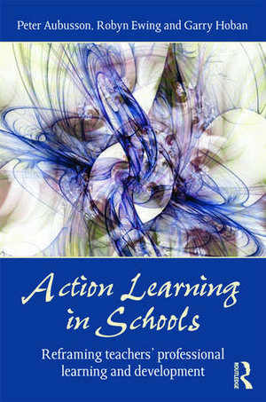 Action Learning in Schools: Reframing teachers' professional learning and development de Peter Aubusson