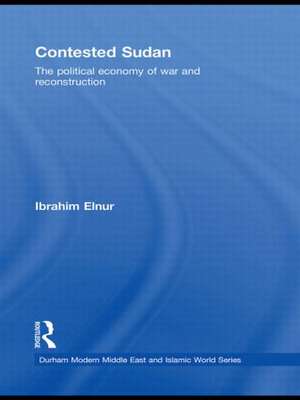 Contested Sudan: The Political Economy of War and Reconstruction de Ibrahim Elnur