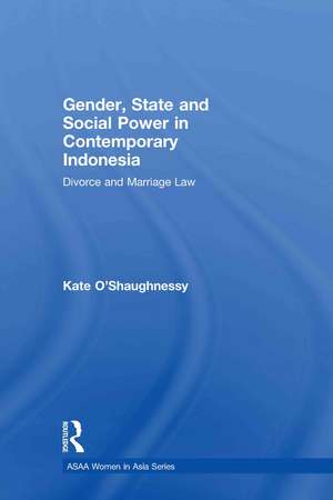 Gender, State and Social Power in Contemporary Indonesia: Divorce and Marriage Law de Kate O'Shaughnessy