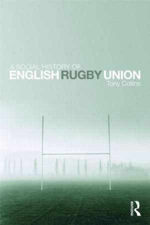 A Social History of English Rugby Union de Tony Collins