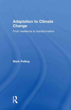 Adaptation to Climate Change: From Resilience to Transformation de Mark Pelling