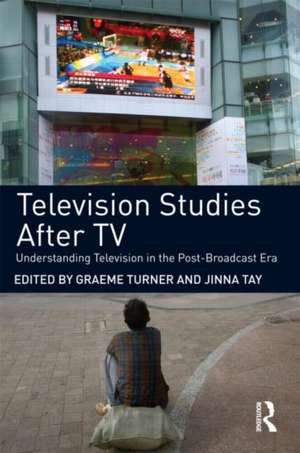 Television Studies After TV: Understanding Television in the Post-Broadcast Era de Graeme Turner