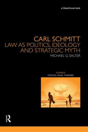 Carl Schmitt: Law as Politics, Ideology and Strategic Myth de Michael Salter