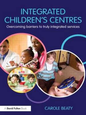 Integrated Children's Centres: Overcoming Barriers to Truly Integrated Services de Carole Beaty