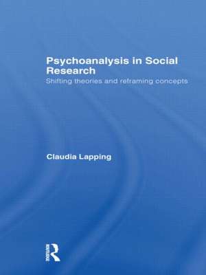 Psychoanalysis in Social Research: Shifting theories and reframing concepts de Claudia Lapping