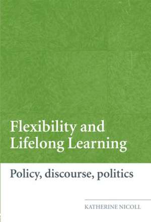 Flexibility and Lifelong Learning: Policy, Discourse, Politics de Katherine Nicoll