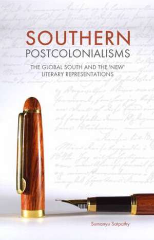 Southern Postcolonialisms: The Global South and the 'New' Literary Representations de Sumanyu Satpathy