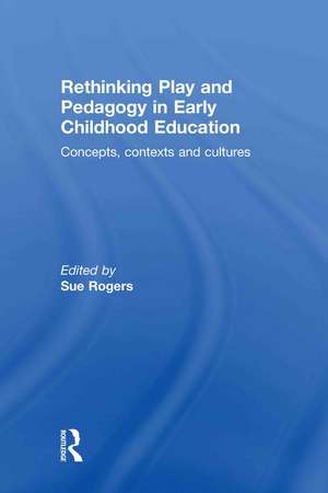 Rethinking Play and Pedagogy in Early Childhood Education: Concepts, Contexts and Cultures de Sue Rogers