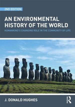 An Environmental History of the World: Humankind's Changing Role in the Community of Life de J. Donald Hughes