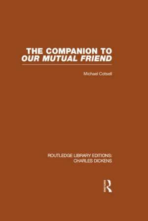 The Companion to Our Mutual Friend (RLE Dickens): Routledge Library Editions: Charles Dickens Volume 4 de Michael Cotsell