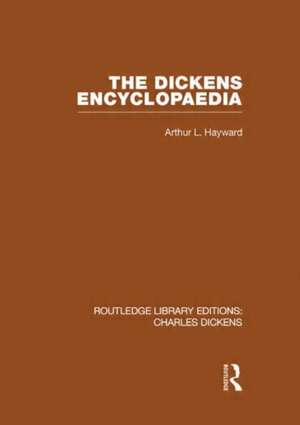 The Dickens Encyclopaedia: Routledge Library Editions: Charles Dickens Volume 8 de Arthur L. Hayward