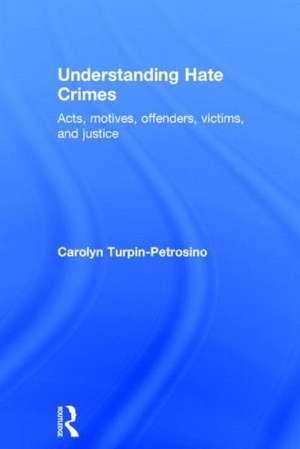 Understanding Hate Crimes: Acts, Motives, Offenders, Victims, and Justice de Carolyn Turpin-Petrosino