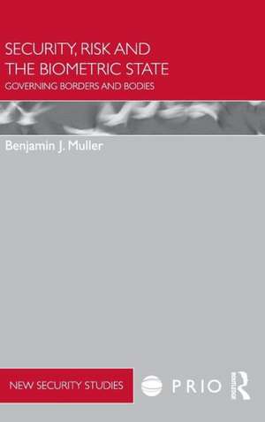 Security, Risk and the Biometric State: Governing Borders and Bodies de Benjamin Muller