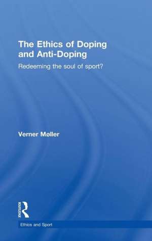 The Ethics of Doping and Anti-Doping: Redeeming the Soul of Sport? de Verner Møller