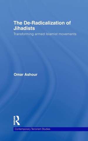 The De-Radicalization of Jihadists: Transforming Armed Islamist Movements de Omar Ashour