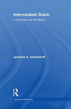 Intermediate Dutch: A Grammar and Workbook de Jenneke A. Oosterhoff