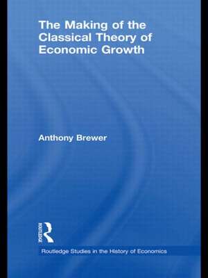 The Making of the Classical Theory of Economic Growth de Anthony Brewer