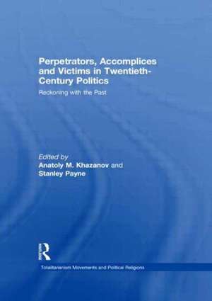 Perpetrators, Accomplices and Victims in Twentieth-Century Politics: Reckoning with the Past de Anatoly M. Khazanov