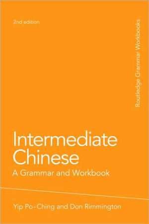 Intermediate Chinese: A Grammar and Workbook de Po-Ching Yip