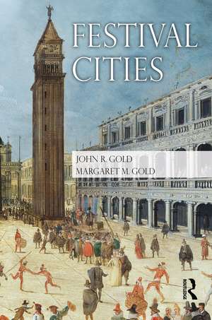 Festival Cities: Culture, Planning and Urban Life de John R. Gold