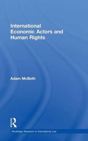 International Economic Actors and Human Rights de Adam McBeth