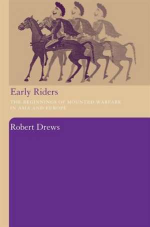 Early Riders: The Beginnings of Mounted Warfare in Asia and Europe de Robert Drews