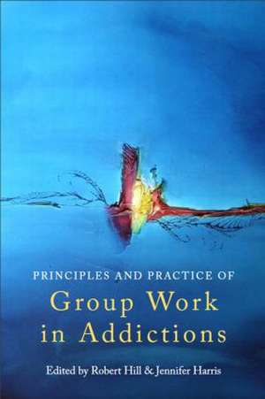 Principles and Practice of Group Work in Addictions de Robert Hill