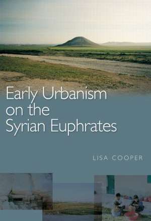 Early Urbanism on the Syrian Euphrates de Lisa Cooper