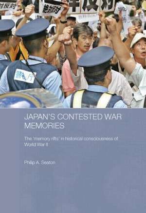 Japan's Contested War Memories: The 'Memory Rifts' in Historical Consciousness of World War II de Philip A. Seaton