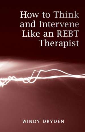 How to Think and Intervene Like an REBT Therapist de Windy Dryden