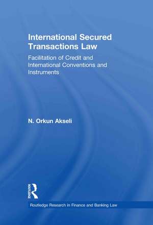 International Secured Transactions Law: Facilitation of Credit and International Conventions and Instruments de Orkun Akseli