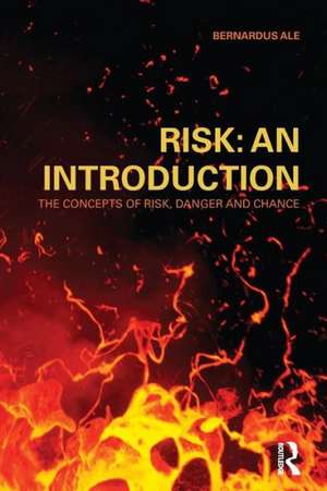 Risk: An Introduction: The Concepts of Risk, Danger and Chance de Ben Ale