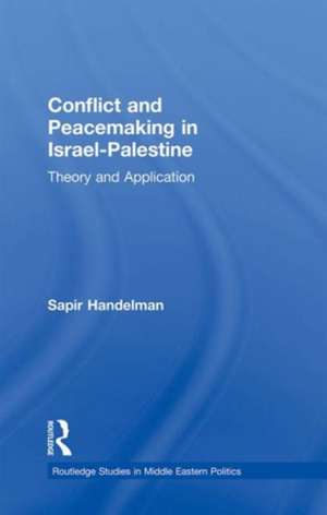 Conflict and Peacemaking in Israel-Palestine: Theory and Application de Sapir Handelman