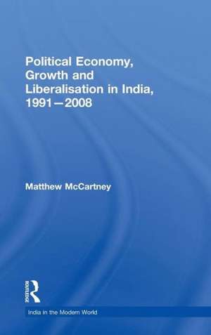 Political Economy, Growth and Liberalisation in India, 1991-2008 de Matthew McCartney