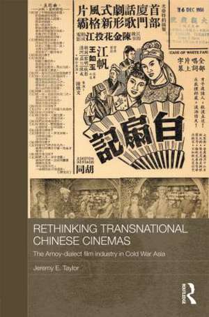 Rethinking Transnational Chinese Cinemas: The Amoy-Dialect Film Industry in Cold War Asia de Jeremy E. Taylor