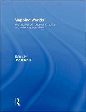 Mapping Worlds: International Perspectives on Social and Cultural Geographies de Rob Kitchin