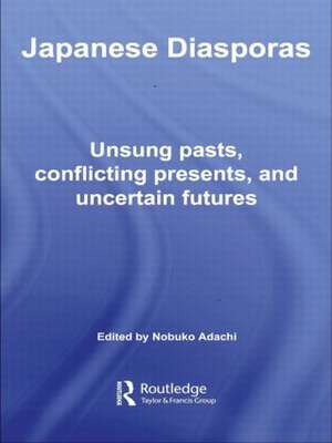 Japanese Diasporas: Unsung Pasts, Conflicting Presents and Uncertain Futures de Nobuko Adachi