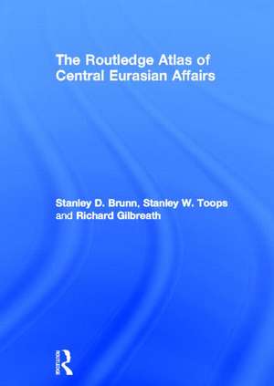 The Routledge Atlas of Central Eurasian Affairs de Stanley D. Brunn