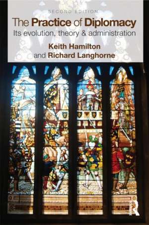 The Practice of Diplomacy: Its Evolution, Theory and Administration de Keith Hamilton